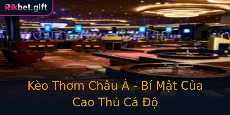 Kèo Thơm Châu Á - Bí Mật Của Cao Thủ Cá Độ