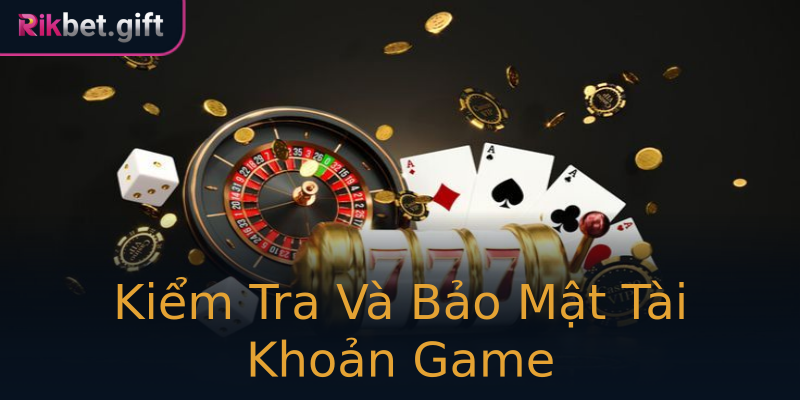 Kiểm Tra Và Bảo Mật Tài Khoản Game