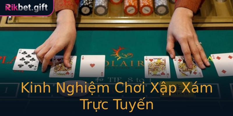 Kinh Nghiệm Chơi Xập Xám Trực Tuyến